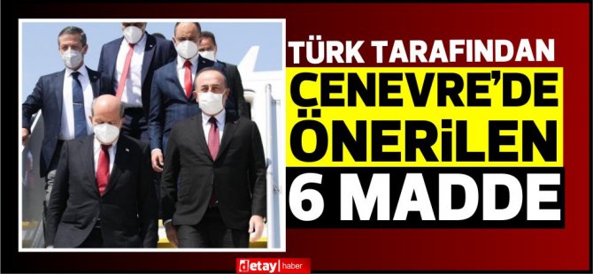 İşte Türk tarafının Cenevre'de sunduğu 6 maddelik öneriler