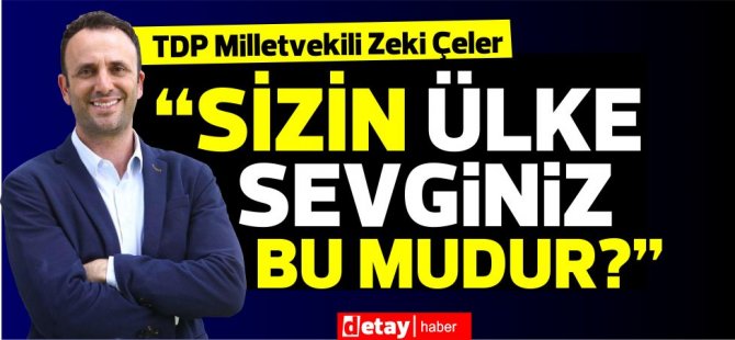 Çeler: “Sizin Vatanseverliğiniz Bu Mudur?”