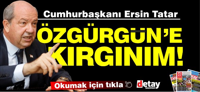 Tatar: Özgürgün'e kırgınım!