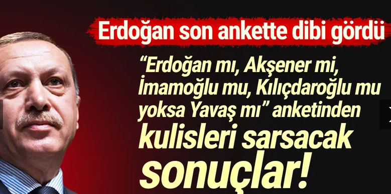 Son seçim anketi açıklandı: Erdoğan mı, Akşener mi, İmamoğlu mu, Kılıçdaroğlu mu, Yavaş mı ?