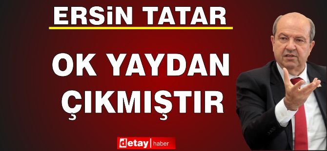 Cumhurbaşkanı Tatar: “Ok Yaydan Çıkmıştır”