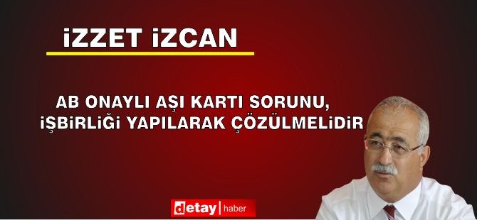 BKP Genel Başkanı İzcan: “AB Onaylı Aşı Kartı Sorunu, İşbirliği Yapılarak Çözülmelidir”