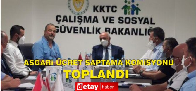 Asgari Ücret Saptama Komisyonu toplandı