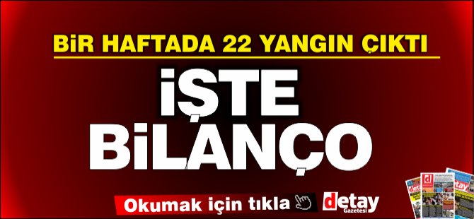 1 haftada 22 yangın çıktı işte bilanço