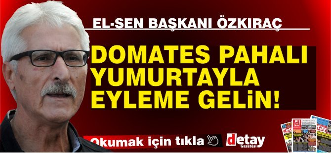 Özkıraç: “Domates pahalı yumurtayla gelin”