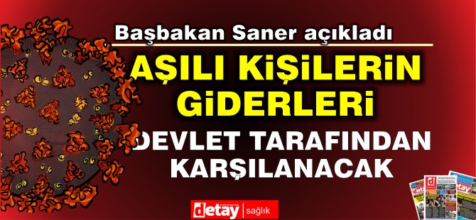 Saner, “ Aşılı,kişilerin test giderleri Devlet tarafından karşılanacak"