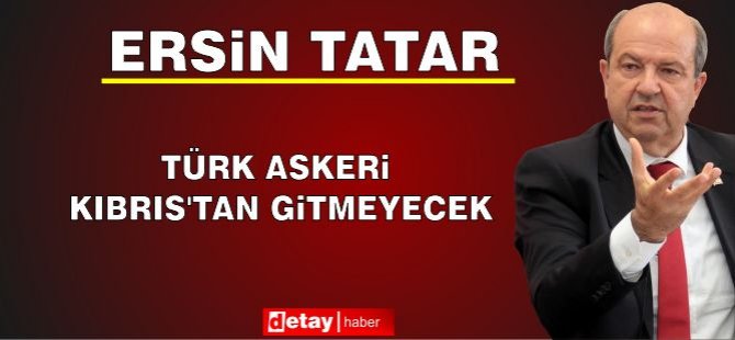 Cumhurbaşkanı Tatar:Türk askeri Kıbrıs’tan gitmeyecek