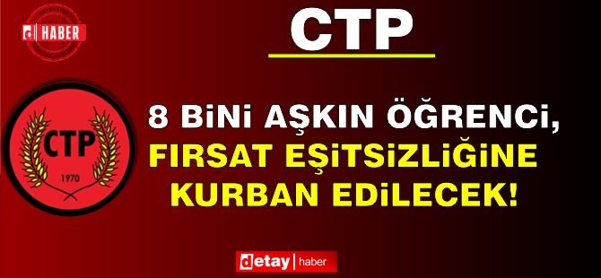 CTP: “8 Bini Aşkın Öğrenci, Fırsat Eşitsizliğine Kurban Edilecek”