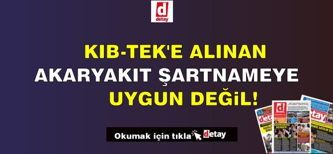 Kıb-Tek'e Alınan Akaryakıt Şartnameye Uygun Değil!