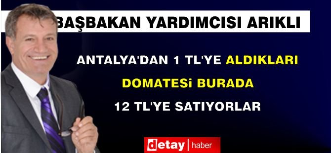 Arıklı: "Antalya'dan 1 TL'ye aldıkları domatesi burada 12 TL'ye satıyorlar"