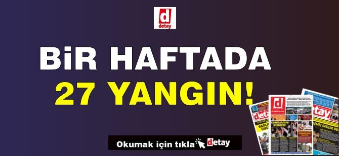 Bir Haftada 27 Yangın… Yaklaşık 571 Bin 450 TL Zarar