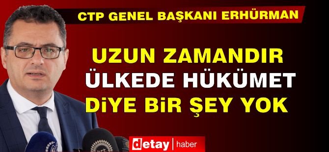 Erhürman: “Uzun Zamandır Ülkede Hükümet Diye Bir Şey Yok”