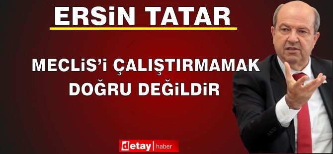 Tatar: “Meclis’i Çalıştırmamak Doğru Değildir”