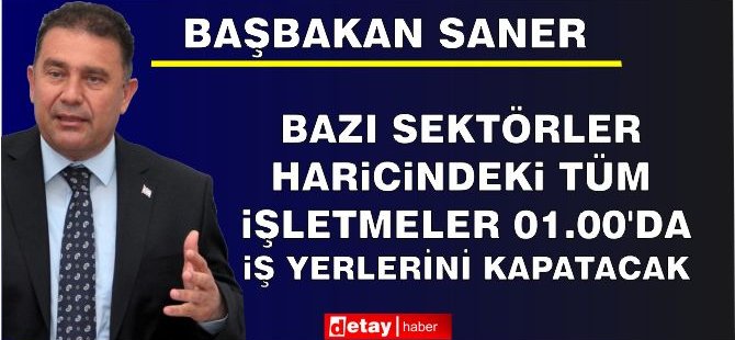 Bakanlar Kurulu Tamamlandı! Saner:Bazı sektörler haricindeki tüm işletmeler 01.00’da iş yerlerini kapatacak