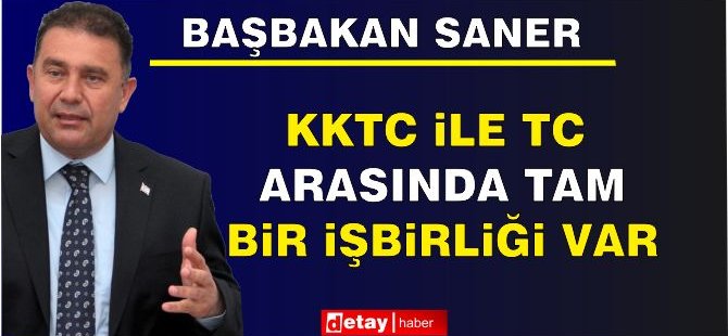 Saner: KKTC ile TC arasında tam bir işbirliği var