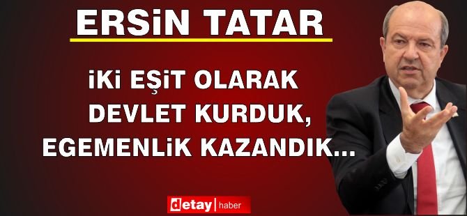 Cumhurbaşkanı Tatar: “İki Eşit Olarak Devlet Kurduk, Egemenlik Kazandık… Bu Kıbrıs Türk Halkının ve Türkiye’nin Başarısıdır”