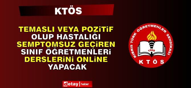 KTÖS: “Temaslı Veya Pozitif Olup Hastalığı Semptomsuz Geçiren Sınıf Öğretmenleri Derslerini Onlıne Yapacak”