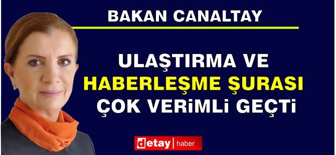 Canaltay: “Ulaştırma ve Haberleşme Şurası Çok Verimli Geçti”