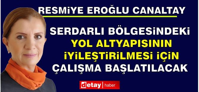 Canaltay: “Serdarlı Bölgesindeki Yol Altyapısının İyileştirilmesi İçin Çalışma Başlatılacak“