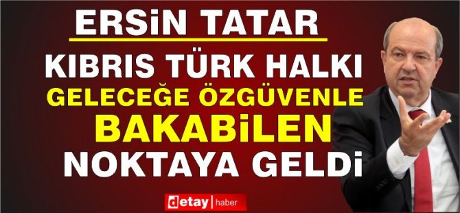 Tatar: Kıbrıs Türk Halkı Geleceğe Özgüvenle Bakabilen Noktaya Geldi