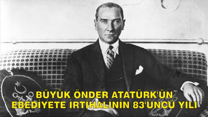 Büyük Önder Atatürk'ün Ebediyete İrtihalinin 83'üncü Yılı