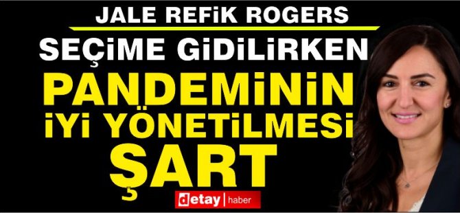 Rogers: Seçime Gidilirken Pandeminin İyi Yönetilmesi Şart