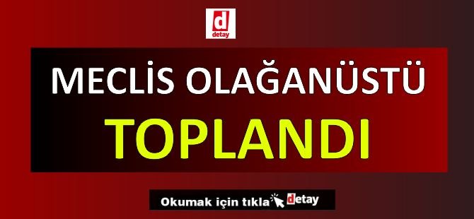 Meclis Olağanüstü Toplandı