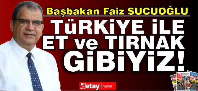 Sucuoğlu: "Türkiye ve Anadolu ile et ve tırnak gibiyiz"