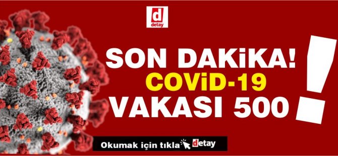 Dün ve bugün Covid-19 vaka sayısı 500'e yaklaştı