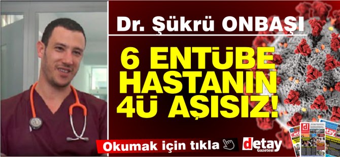 Dr. Onbaşı: 6 entübe hastanın 4’ü aşısız