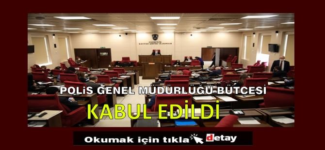 Polis Genel Müdürlüğü Bütçesi Oyçokluğuyla Kabul Edildi