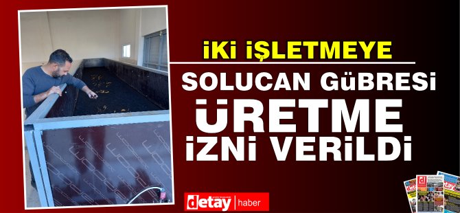 Solucan gübresi üretimi için iki işletmeye izin verildi