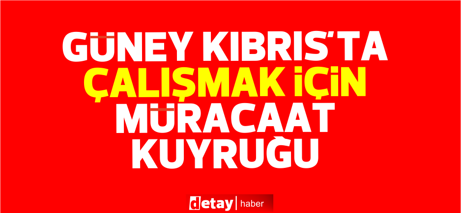 Güney Kıbrıs'ta çalışmak için müracaat kuyrukları oluştu...