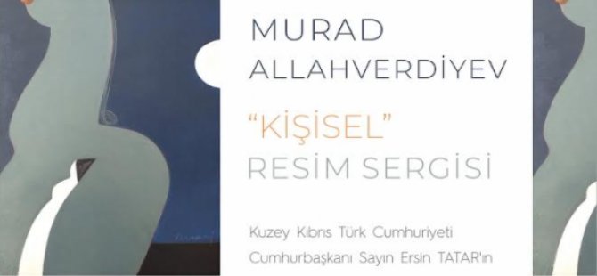 Prof. Dr. Murad Allahverdiyev'in sergisi açılıyor