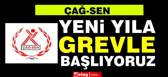 Çağ-Sen: Yeni Yıla Grevle Başlıyoruz