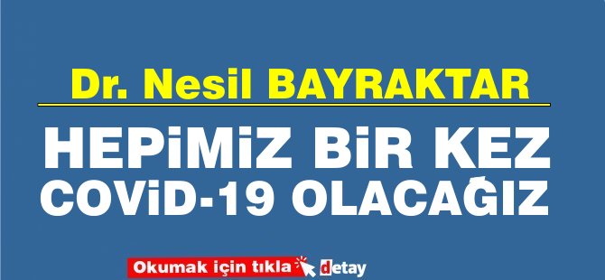 Dr. Nesil Bayraktar: Önümüzdeki 1 yıl içerinde toplum olarak hepimiz en az bir kez Koronavirüs olacağız