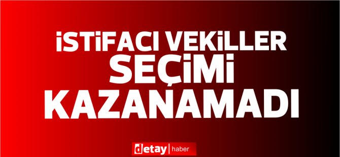 Seçmen istifacı vekilleri yeniden seçmedi!