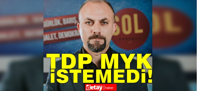 Sol Hareket Genel Sekreteri Korkmazhan: "Yaptığımız önerilerin hiçbiri TDP MYK'sı tarafından kabul edilmedi"