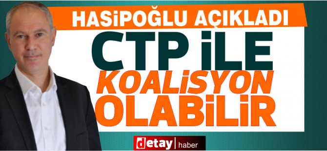 Hasipoğlu: CTP ile ikili koalisyon hükümeti kurulması sağlanabilir