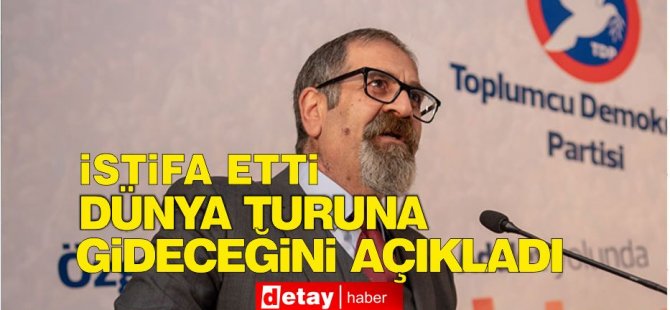 TDP Genel Sekreteri Hızal istifa etti: Dünya turuna gideceğim