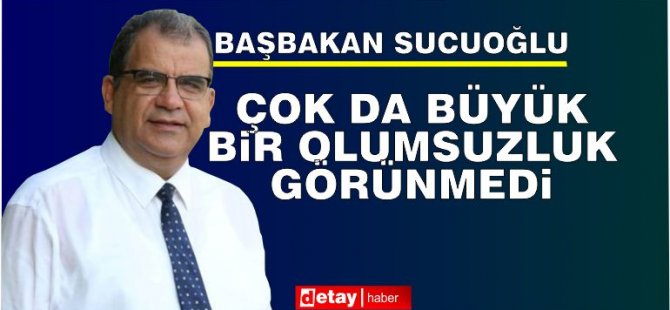 Sucuoğlu: Gayriresmi görüşmelerde çok da büyük bir olumsuzluk görünmedi