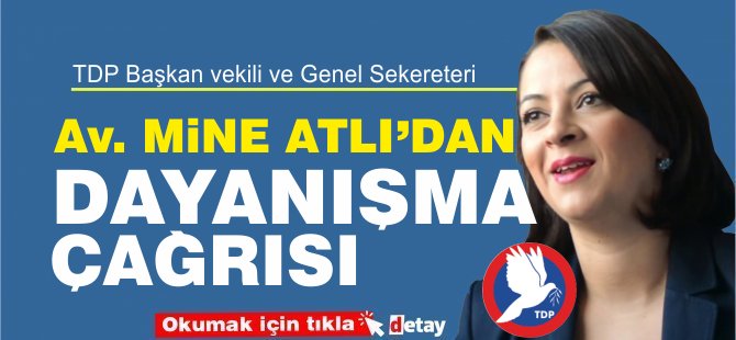 TDP Başkan vekili ve Genel Sekreteri Av. Mine Atlı'dan Dayanışma çağrısı