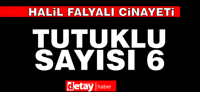 Falyalı Cinayeti: Tutuklu sayısı 6'ya yükseldi...