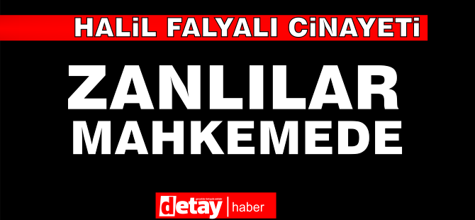 Falyalı cinayeti zanlıları mahkemeye çıkarıldı