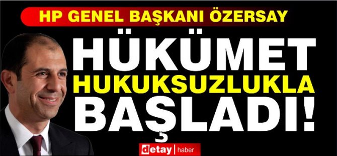 Özersay: Hükümet hukuksuzlukla başladı!