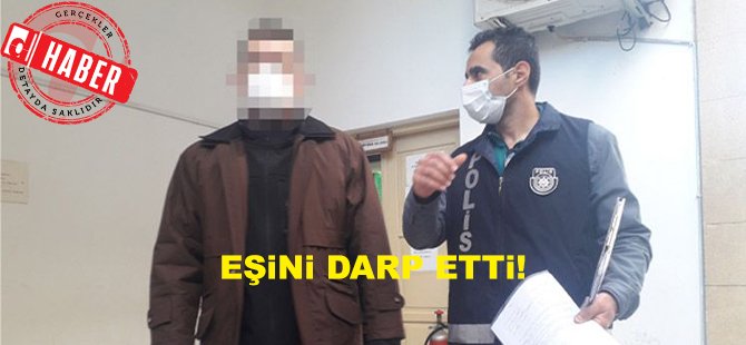 Eşini darp edip tehdit eden koca teminata bağlandı!