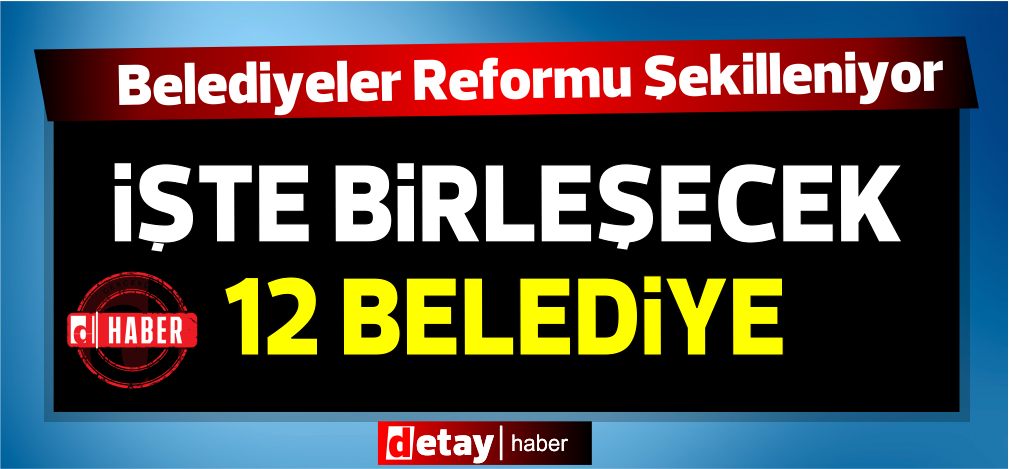 Belediye Reformunda 12 Belediye şekillenmeye başladı