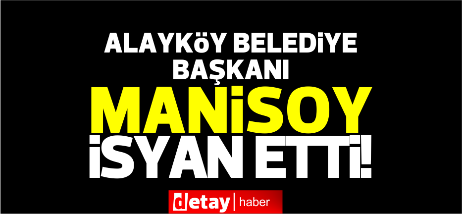 Manisoy isyan etti!