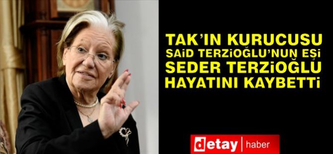 TAK’ın Kurucusu Said Terzioğlu’nun Eşi Seder Terzioğlu Hayatını Kaybetti