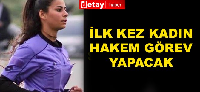 Aksa Süper Lig'te ilk kez bir kadın hakem görev yapacak